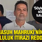 Nasuh mahrukinin tutukluluk itirazi reddedildi soylemedigi sozden tutuklandi snxWRjQx