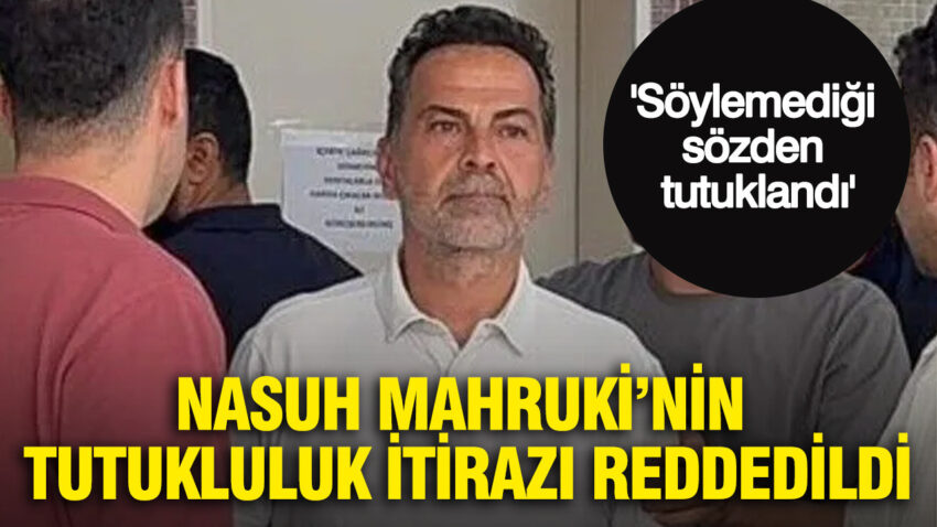 Nasuh mahrukinin tutukluluk itirazi reddedildi soylemedigi sozden tutuklandi snxWRjQx